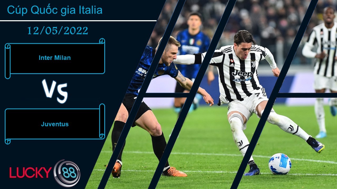 LUCKY88 Inter Milan vs Juventus   ,  Nhận định bóng đá 12/05/2022, Long tranh hổ đấu