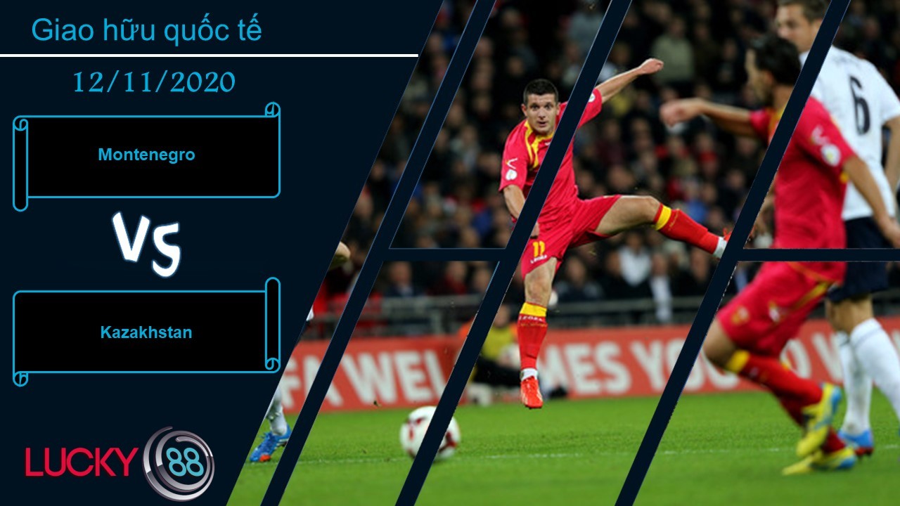 LUCKY88 Montenegro vs Kazakhstan, Nhận định bóng đá 12/11/2020, Đối thủ vừa miếng