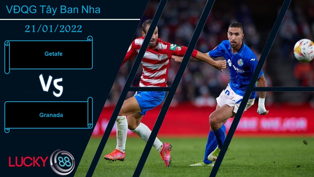 LUCKY88 Getafe vs Granada,  Nhận định bóng đá 21/01/2022, Không dễ ghi bàn