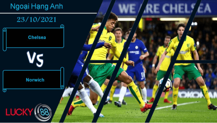 LUCKY88 Chelsea vs Norwich, Nhận định bóng đá 23/10/2021, Bắn hạ Hoàng yến