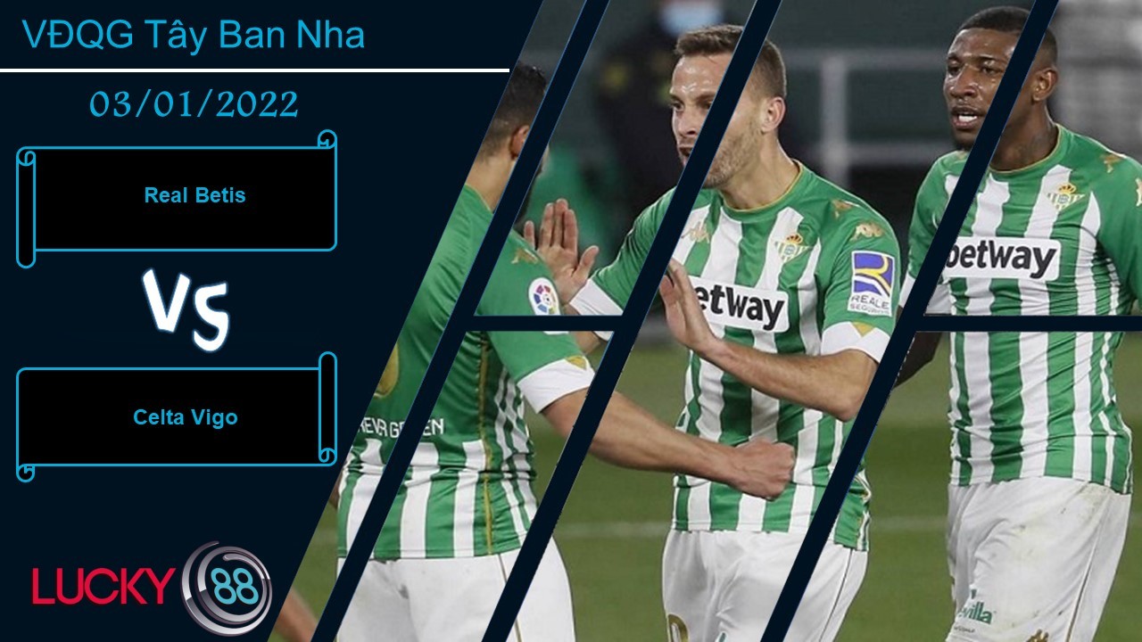 LUCKY88 Real Betis vs Celta Vigo,  Nhận định bóng đá 03/01/2022, Xây chắc top 4