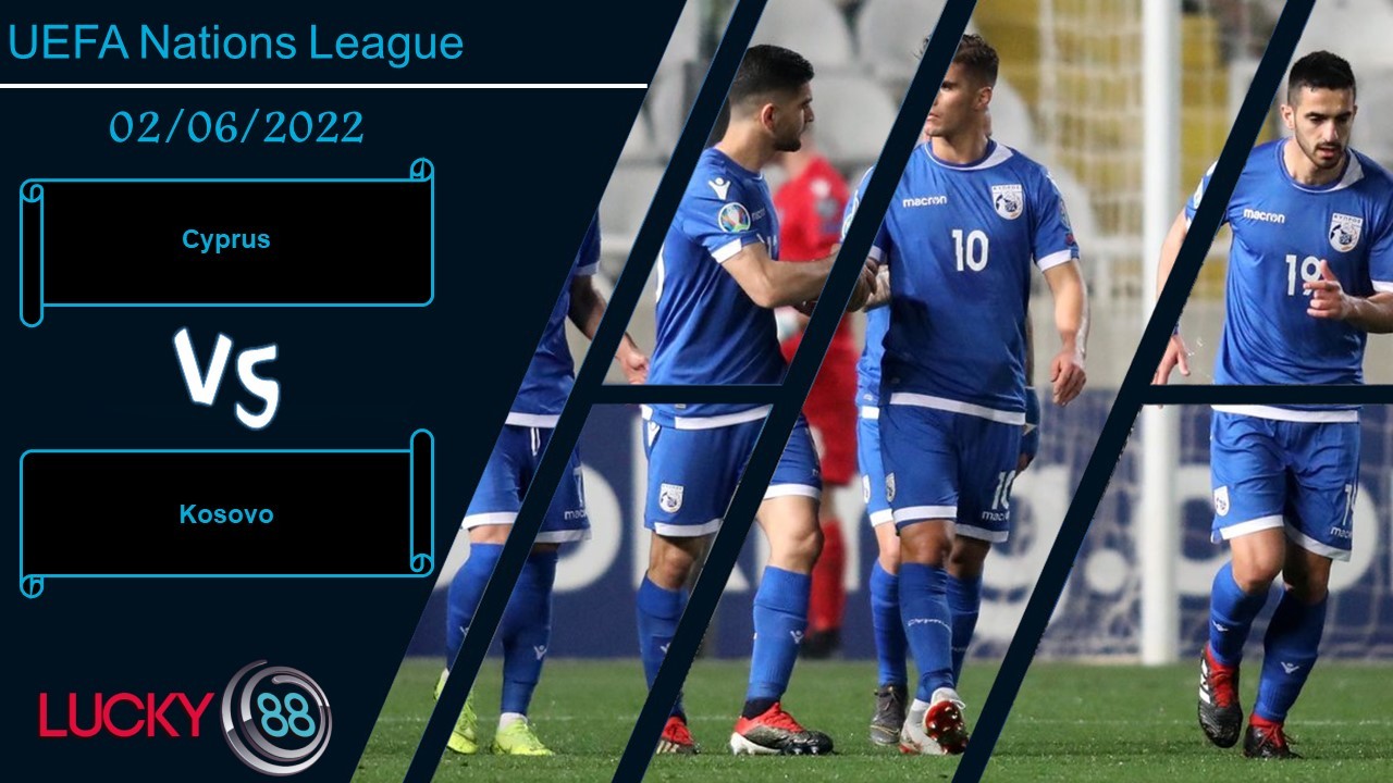 LUCKY88 Cyprus vs Kosovo ,   Nhận định bóng đá 02/06/2022,  Không nên mạo hiểm