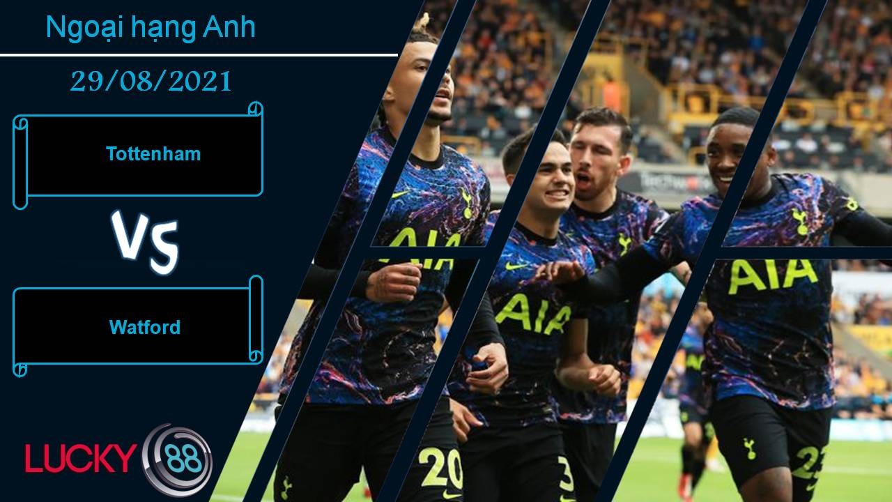 LUCKY88 Tottenham vs Watford, Nhận định bóng đá 29/08/2021, Gà trống gáy vang