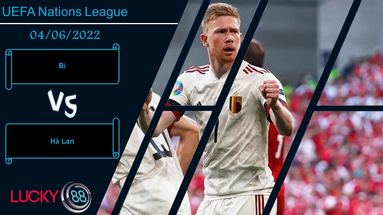 LUCKY88 Bỉ vs Hà Lan  ,  Nhận định bóng đá 04/06/2022,   Rượt đuổi tỷ số