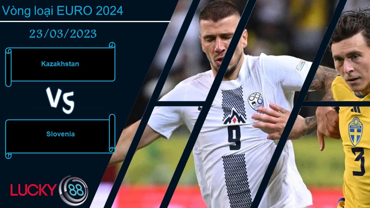 LUCKY88 Kazakhstan vs Slovenia,  Nhận định bóng đá 23/03/2023, Khởi đầu thuận lợi