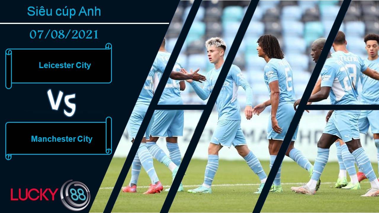 LUCKY88 Leicester City vs Manchester City, Nhận định bóng đá 07/08/2021, Bắn hạ bầy cáo