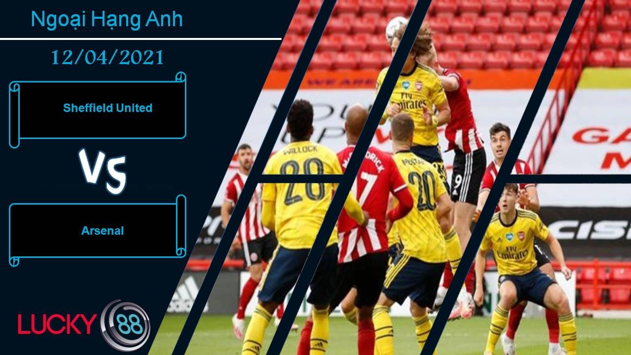 LUCKY88 Sheffield United vs Arsenal, Nhận định bóng đá 12/04/2021, Tìm lại niềm vui