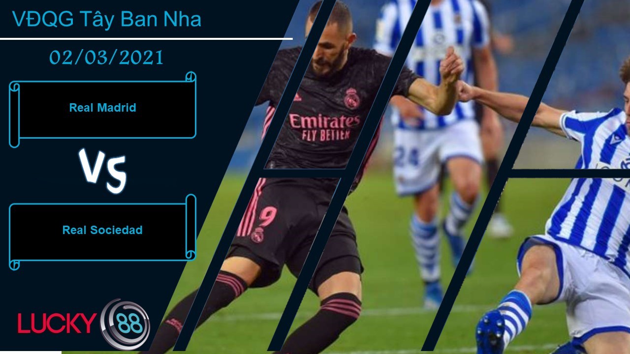 LUCKY88 Real Madrid vs Real Sociedad , Nhận định bóng đá 02/03/2021, Chấm dứt mạch bất bại