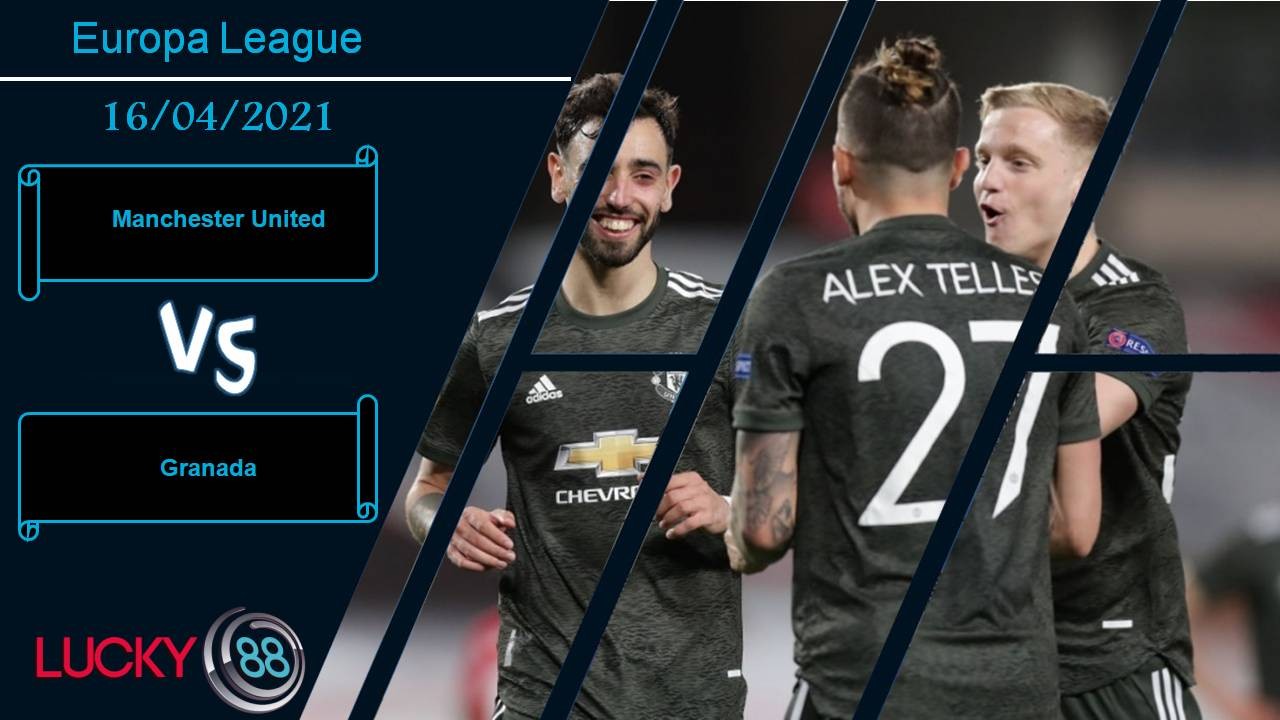 LUCKY88 Manchester United vs Granada, Nhận định bóng đá 16/04/2021, Lực bất tòng tâm
