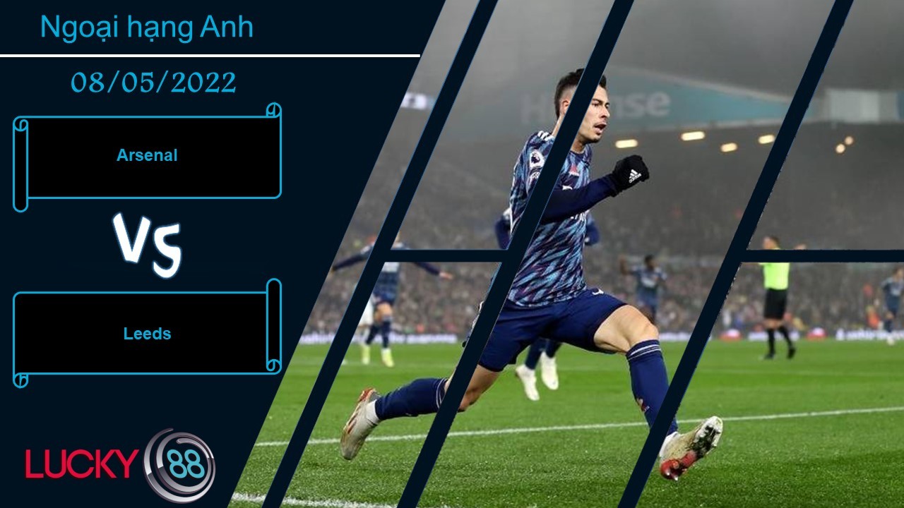 LUCKY88 Arsenal vs Leeds ,   Nhận định bóng đá 08/05/2022,  Nằm trong tầm tay