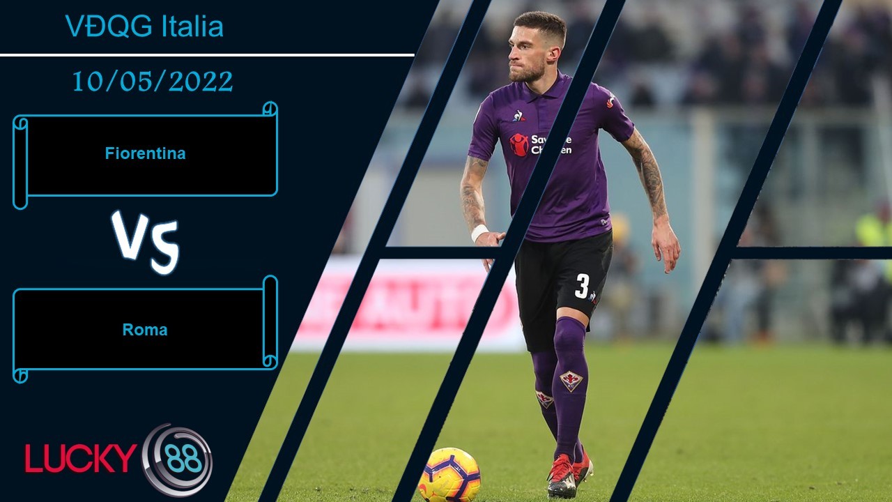 LUCKY88 Fiorentina vs Roma ,  Nhận định bóng đá 10/05/2022, Trận cầu máu lửa