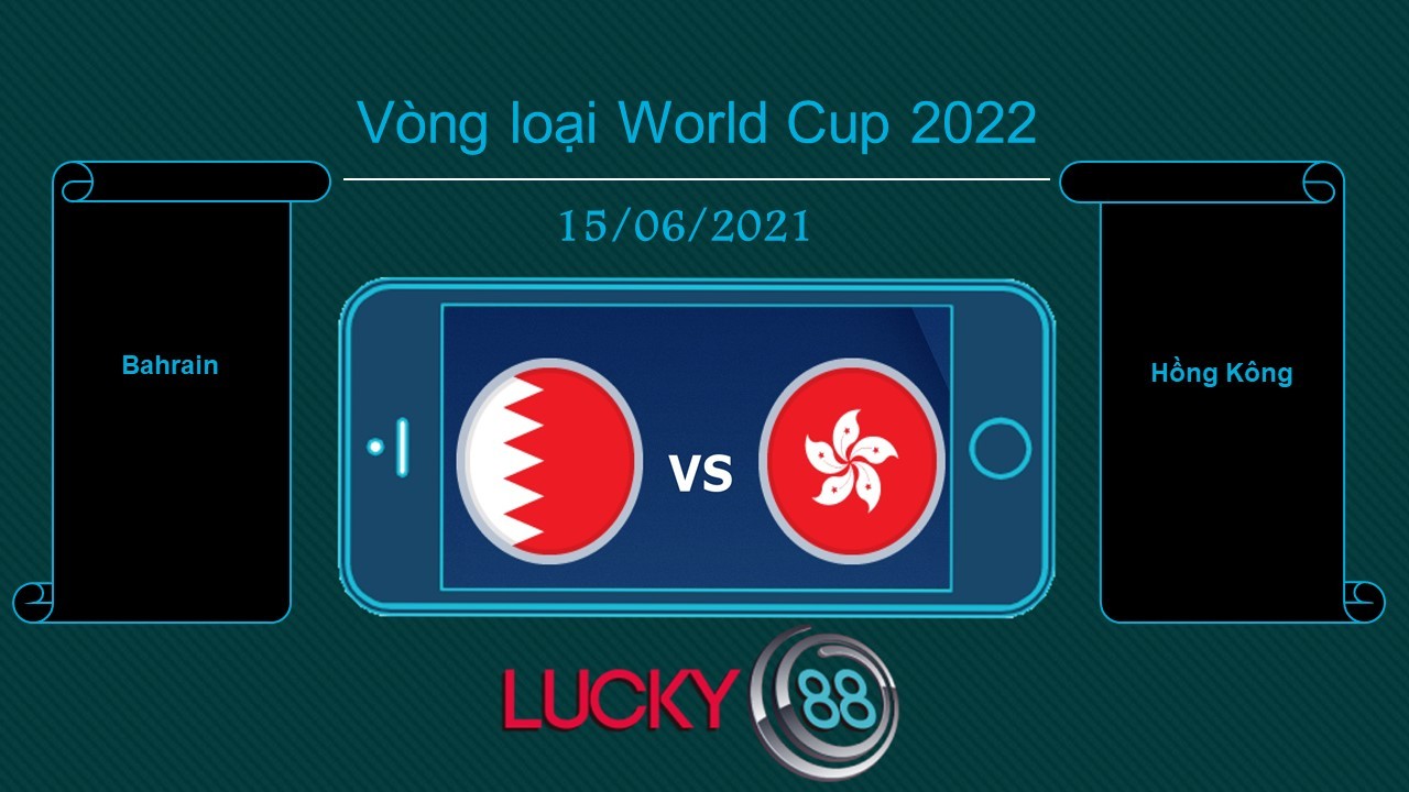 LUCKY88 Bahrain vs Hồng Kông, Tip bóng đá miễn phí ngày 15/06/2021