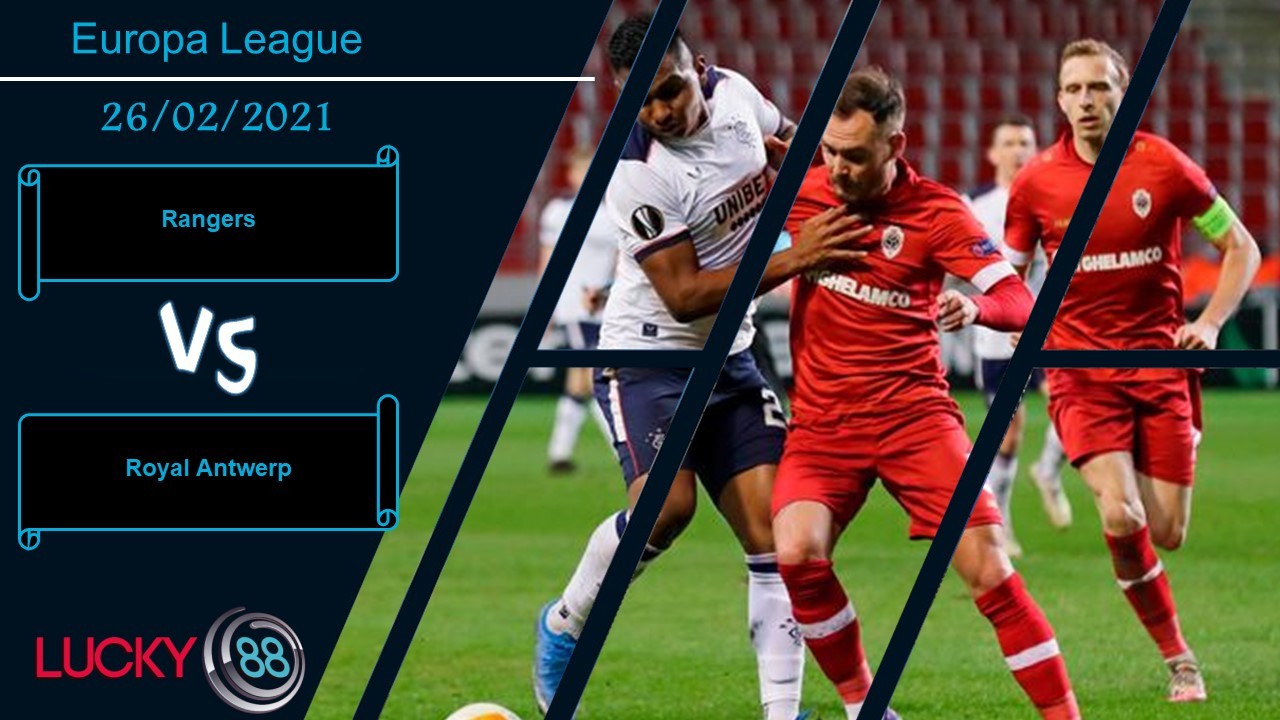 LUCKY88 Rangers vs Royal Antwerp , Nhận định bóng đá 26/02/2021, Không hề dễ thở