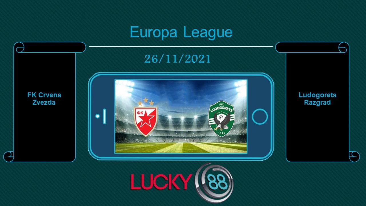 LUCKY88 FK Crvena Zvezda vs Ludogorets Razgrad , Tip bóng đá miễn phí ngày 26/11/2021