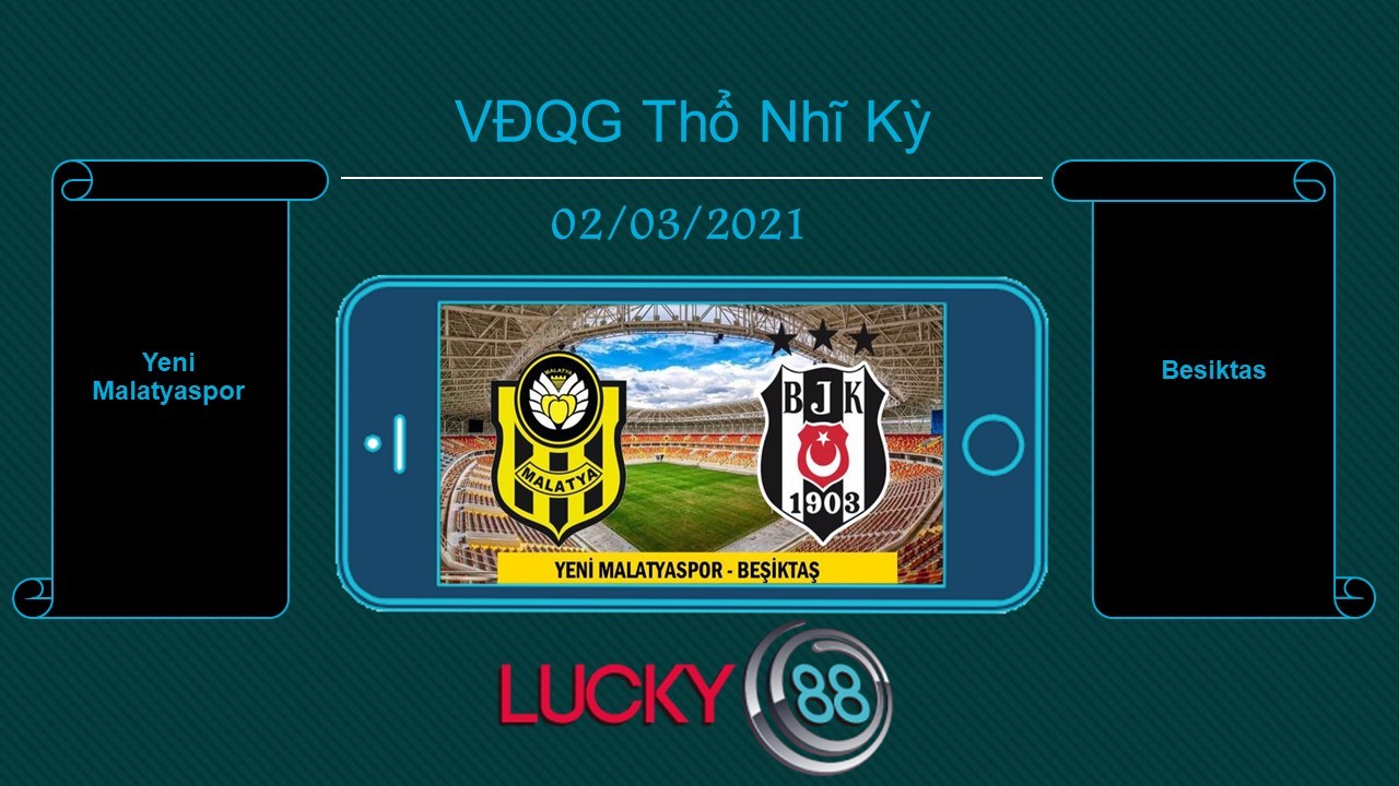 LUCKY88 Yeni Malatyaspor vs Besiktas , Tip bóng đá miễn phí ngày 02/03/2021