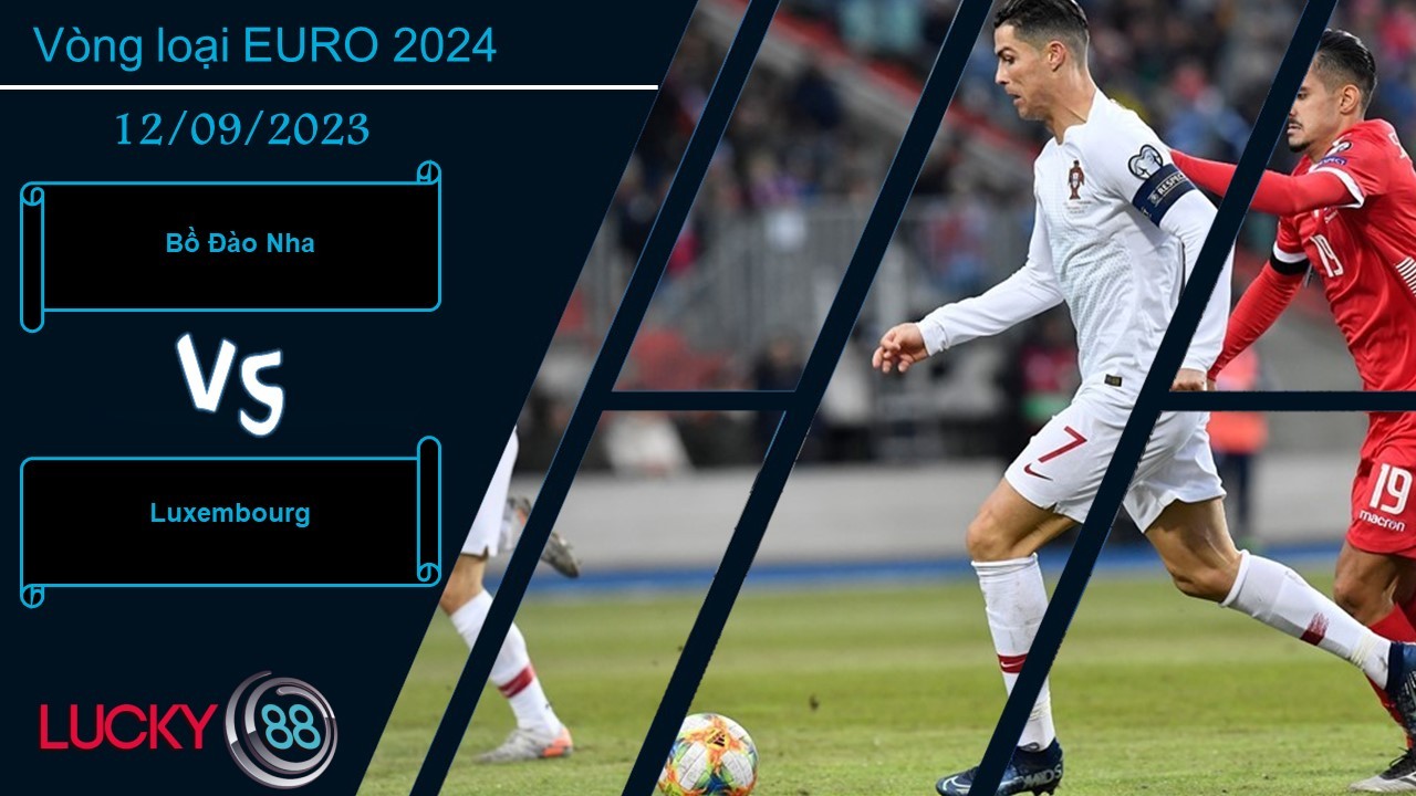 LUCKY88 Bồ Đào Nha vs Luxembourg,  Nhận định bóng đá 12/09/2023,  Con mồi ưa thích