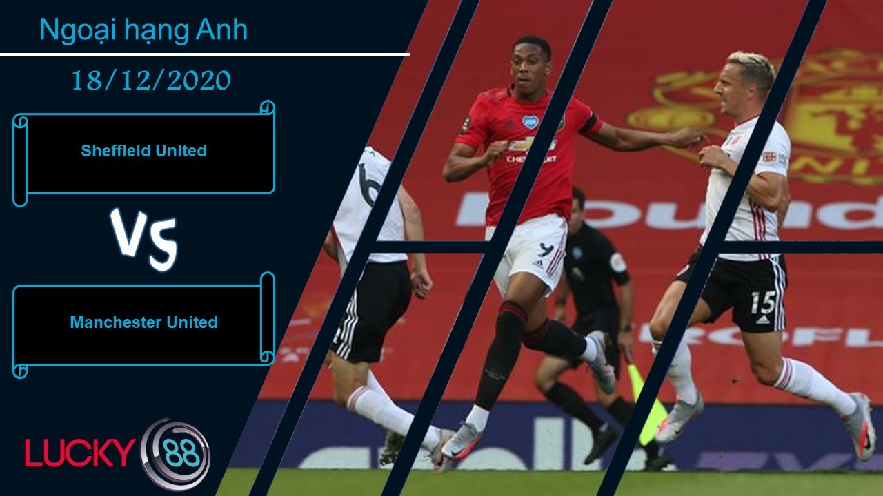 LUCKY88 Sheffield United vs Manchester United , Nhận định bóng đá 18/12/2020, Lực bất tòng tâm