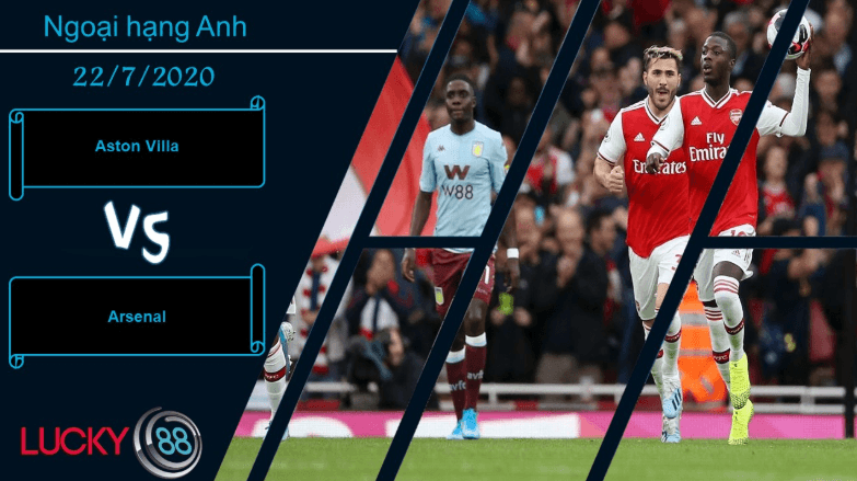 LUCKY88 Aston Villa vs Arsenal , Nhận định bóng đá 22/07/2020,  Tiếp đà hưng phấn