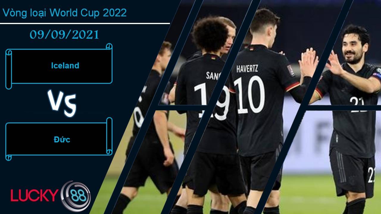 LUCKY88 Iceland vs Đức, Nhận định bóng đá 09/09/2021, Xe tăng vượt trội