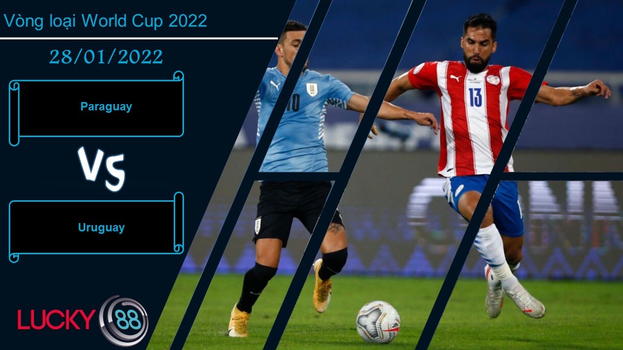 LUCKY88 Paraguay vs Uruguay,  Nhận định bóng đá 28/01/2022, Bám đuổi top 4