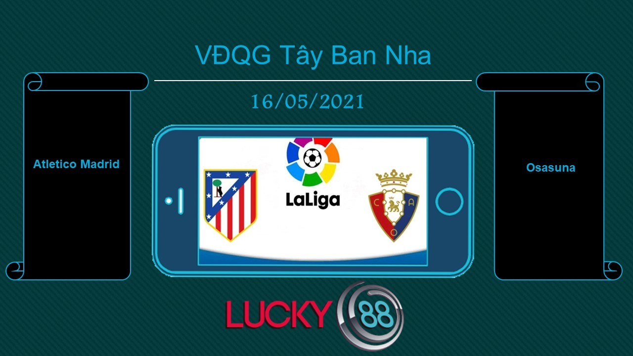 LUCKY88 Atletico Madrid vs Osasuna , Tip bóng đá miễn phí ngày 16/05/2021