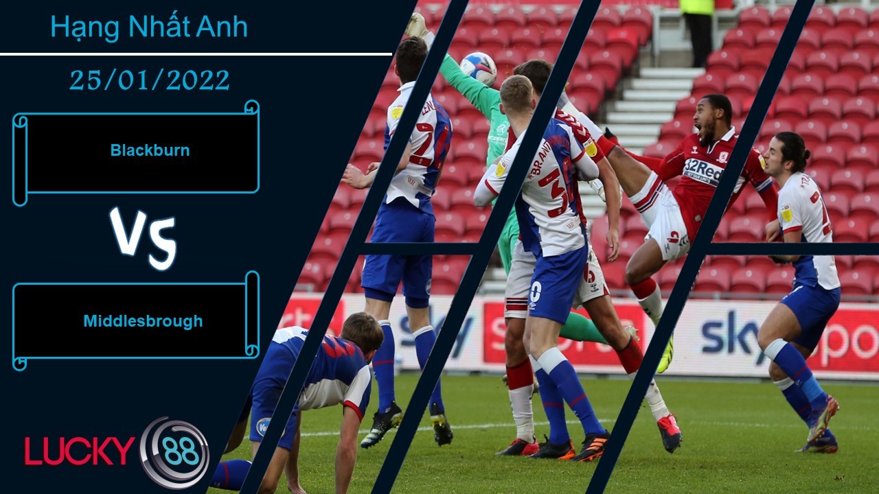 LUCKY88 Blackburn vs Middlesbrough, Nhận định bóng đá 25/01/2022, Hoa hồng có gai