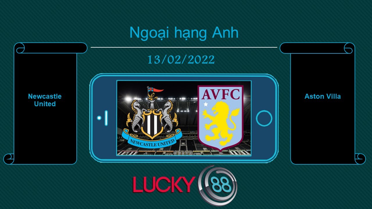LUCKY88 Newcastle United vs Aston Villa , Tip bóng đá miễn phí ngày 13/02/2022