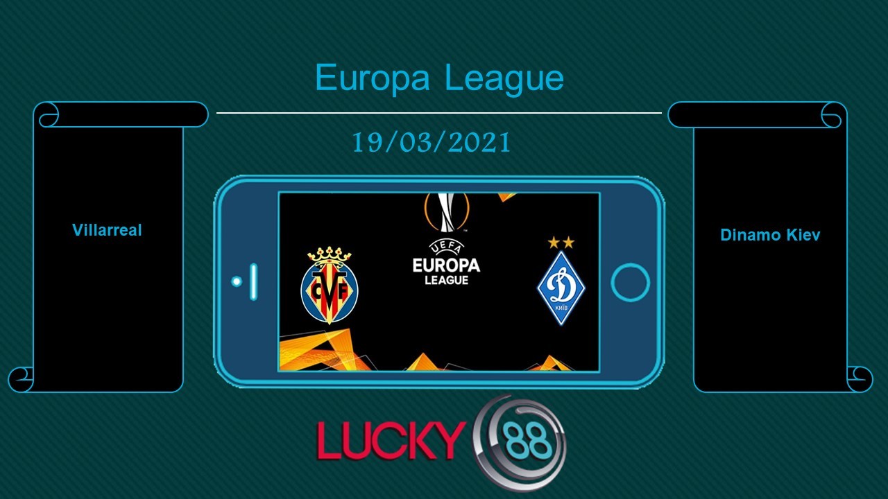 LUCKY88 Villarreal vs Dinamo Kiev , Tip bóng đá miễn phí ngày 19/03/2021