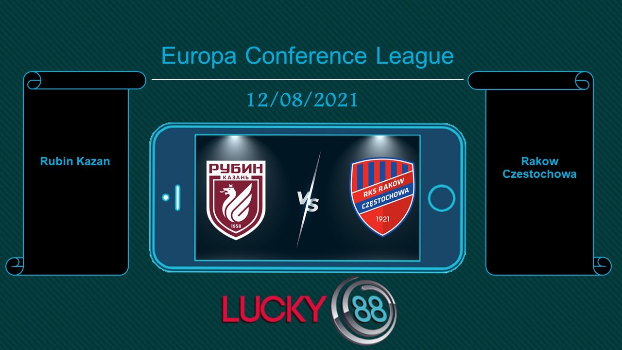 LUCKY88 Rubin Kazan vs Rakow Czestochowa  , Tip bóng đá miễn phí ngày 12/08/2021