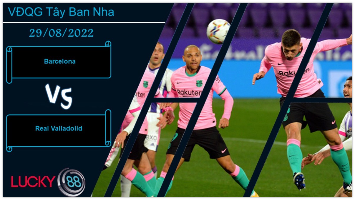 LUCKY88 Barcelona vs Real Valladolid, Nhận định bóng đá 29/08/2022, Tìm sự gắn kết