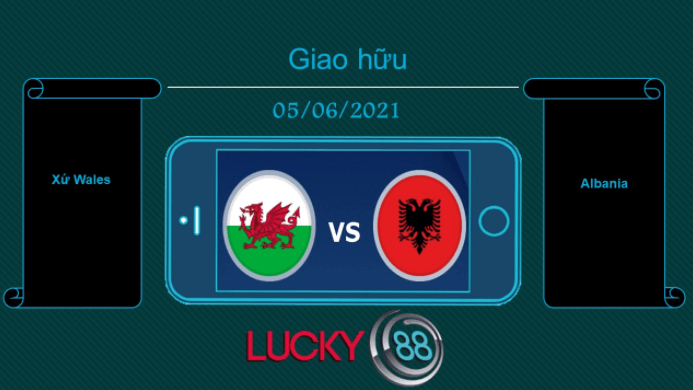 LUCKY88 Xứ Wales vs Albania , Tip bóng đá miễn phí ngày 05/06/2021