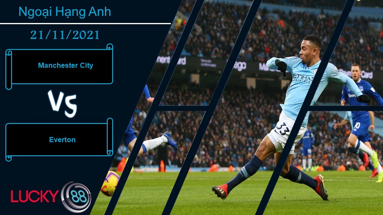 LUCKY88 Manchester City vs Everton,  Nhận định bóng đá 21/11/2021, Duy trì mạch thắng