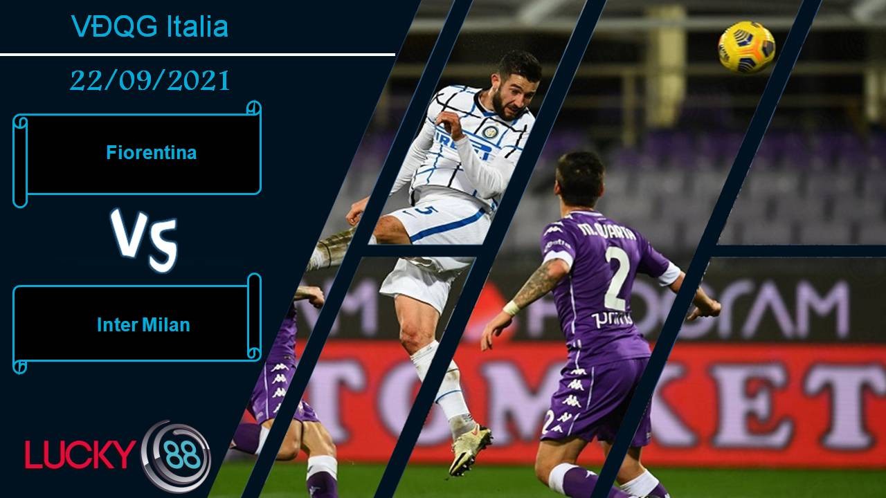 LUCKY88 Fiorentina vs Inter Milan, Nhận định bóng đá 22/09/2021, Tiếp đà thăng hoa