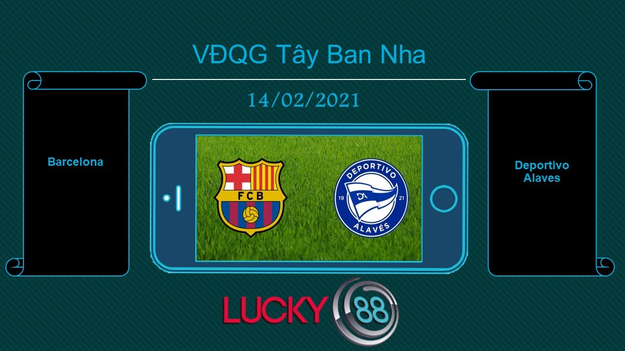 LUCKY88 Barcelona vs Deportivo Alaves , Tip bóng đá miễn phí ngày 14/02/2021